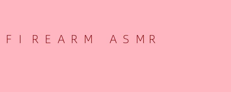 FIREARM ASMR